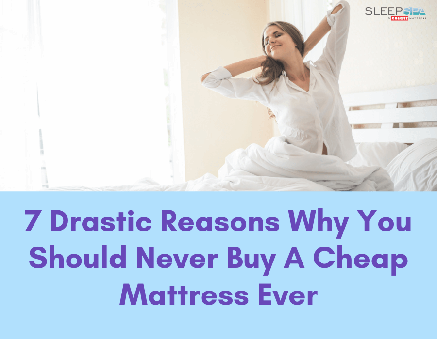 7 Drastic Reasons Why You Should Never Buy A Cheap Mattress Ever